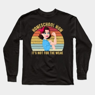 Homeschool Mom It's Not For The Weak Long Sleeve T-Shirt